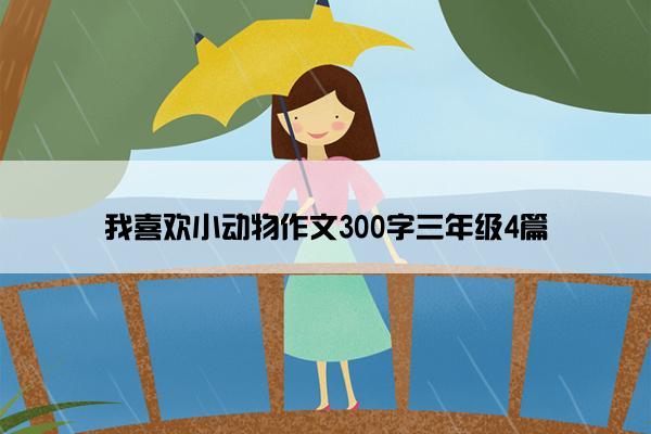 我喜欢小动物作文300字三年级4篇 我喜欢小动物作文300字三年级4篇