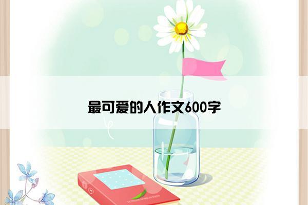 最可爱的人作文600字 最可爱的人作文600字