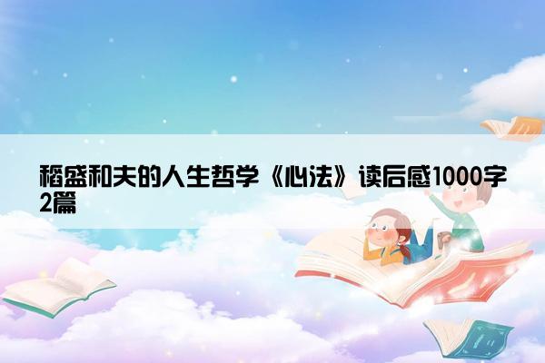 稻盛和夫的人生哲学《心法》读后感1000字2篇