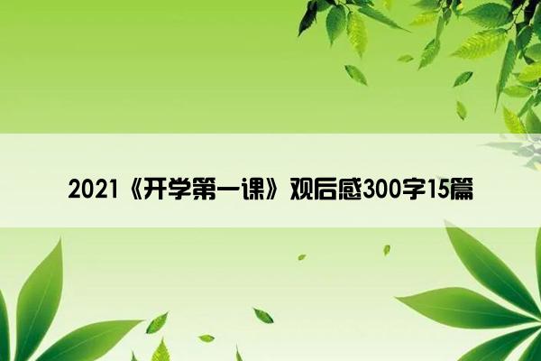 2021《开学第一课》观后感300字15篇 2021《开学第一课》观后感300字15篇