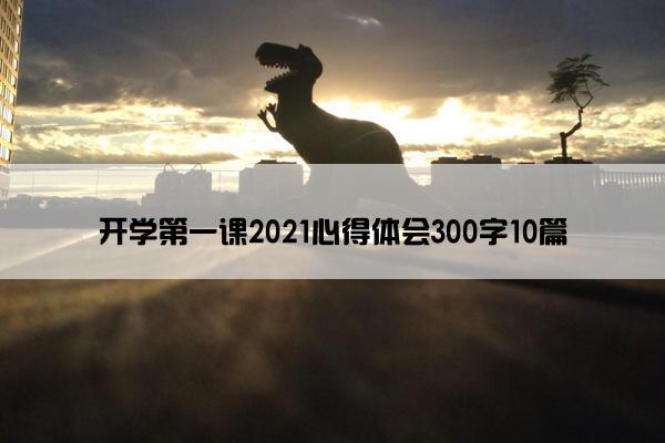 开学第一课2021心得体会300字10篇