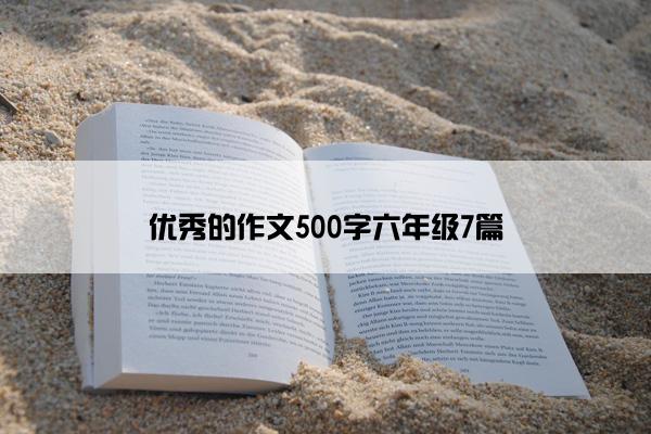 优秀的作文500字六年级7篇