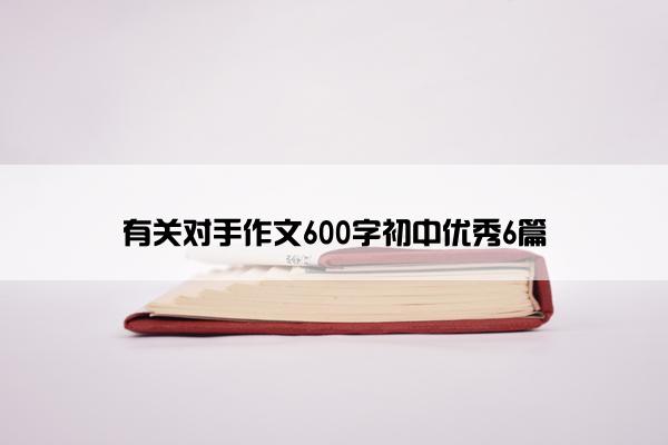 有关对手作文600字初中优秀6篇