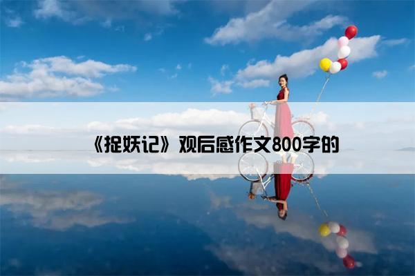 《捉妖记》观后感作文800字的 《捉妖记》观后感作文800字的