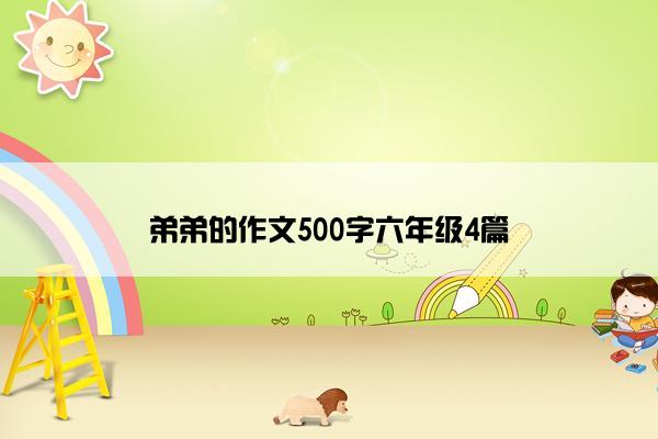 弟弟的作文500字六年级4篇