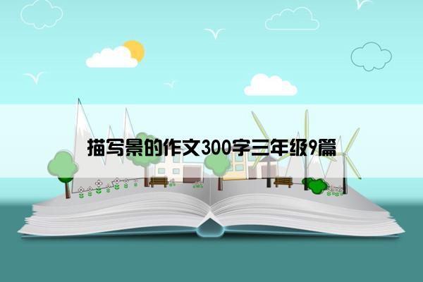 描写景的作文300字三年级9篇 描写景的作文300字三年级9篇