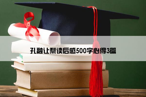 孔融让梨读后感500字心得3篇