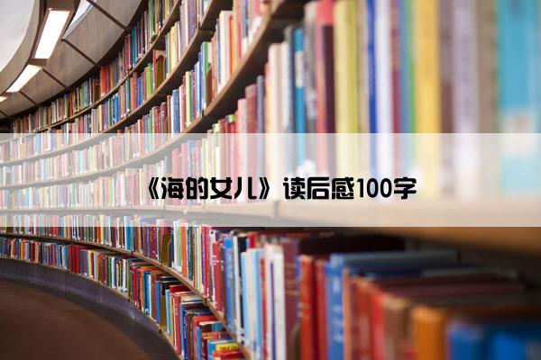 《海的女儿》读后感100字 《海的女儿》读后感100字