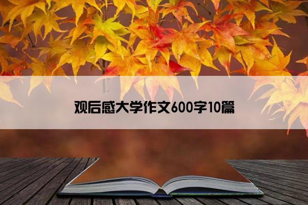 观后感大学作文600字10篇 观后感大学作文600字10篇