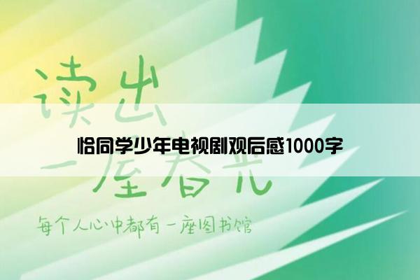 恰同学少年电视剧观后感1000字 恰同学少年电视剧观后感1000字