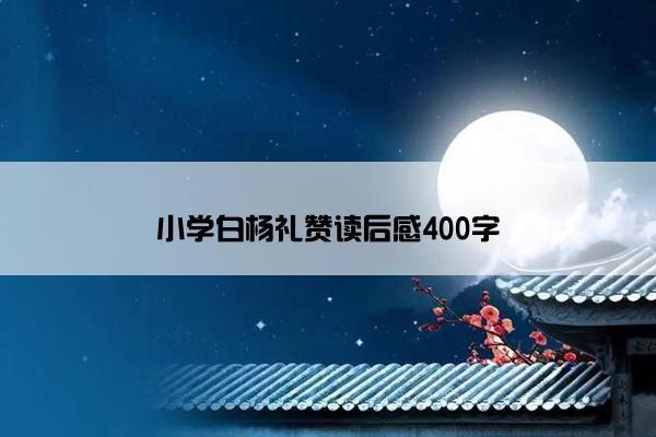 小学白杨礼赞读后感400字 小学白杨礼赞读后感400字