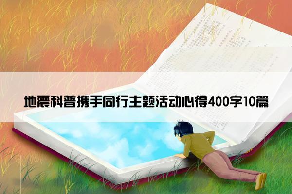地震科普携手同行主题活动心得400字10篇