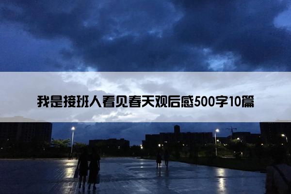 我是接班人看见春天观后感500字10篇