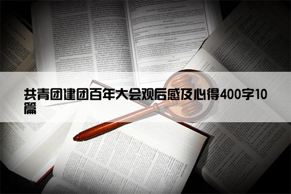 共青团建团百年大会观后感及心得400字10篇