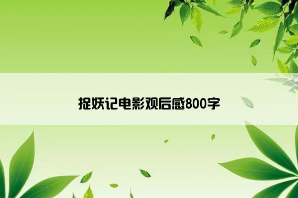 捉妖记电影观后感800字 捉妖记电影观后感800字