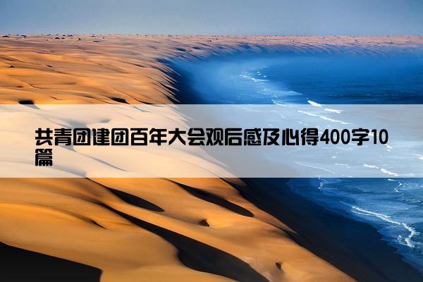 共青团建团百年大会观后感及心得400字10篇