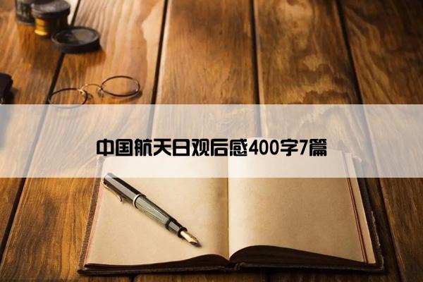 中国航天日观后感400字7篇